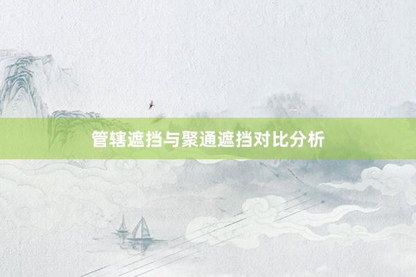 管辖遮挡与聚通遮挡对比分析